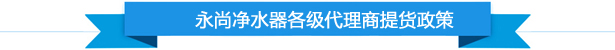永尚凈水器各級代理商提貨政策